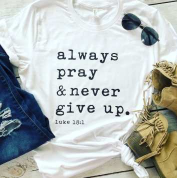 Bible Verse T-Shirt-AIways Pray Never Give Up Luke 18:1 - J&E Discount Store